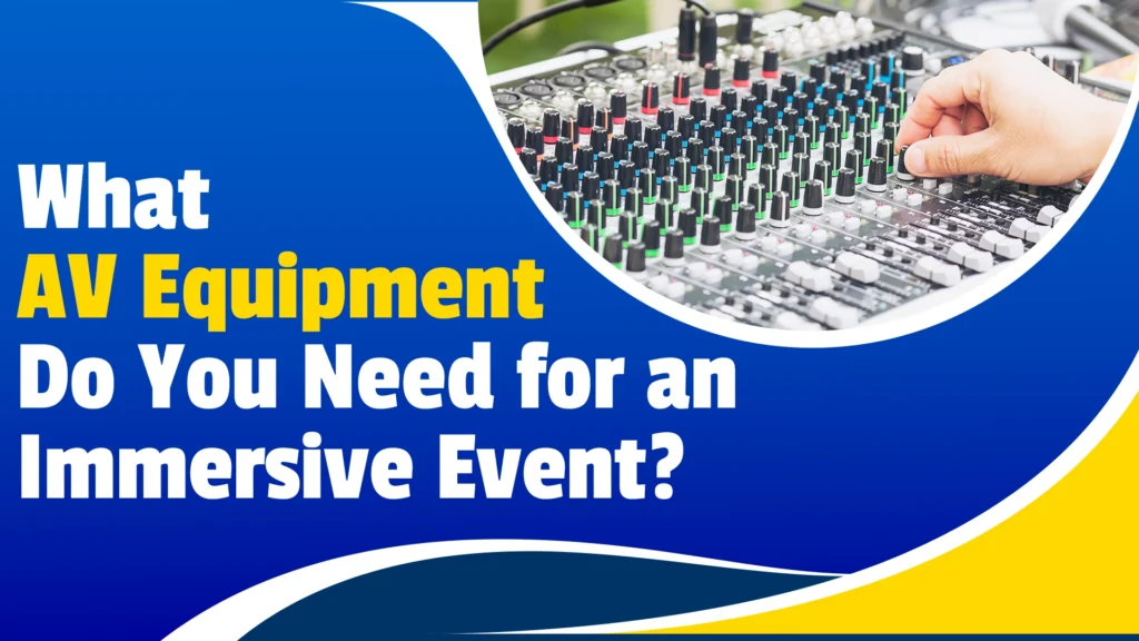 What AV Equipment Do You Need for an Immersive Event?